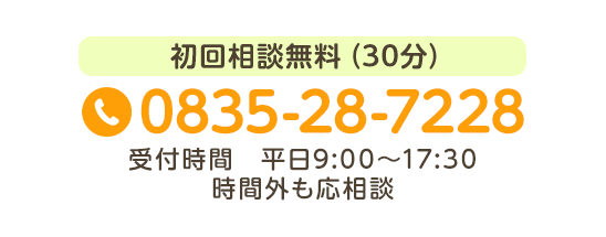 初回相談無料（30分） TEL:0835-28-7228 受付時間 平日9:00～17:30 時間外も応相談